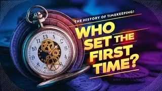 The History of Timekeeping: Who Set the First Time?