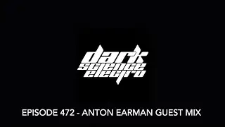 Dark Science Electro - Episode 472 - Anton Earman guest mix