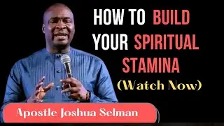 HOW TO BUILD YOUR SPIRITUAL STRENGTH/STAMINA - APOSTLE JOSHUA SELMAN | HOW TO EXCEL IN THIS KINGDOM