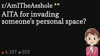 AITA for invading someone&rsquo;s personal space?