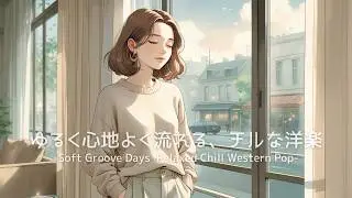 【洋楽】ゆるく心地よく流れるチルな洋楽　Soft Groove Days &ndash; Relaxed Chill Western Pop｜Lo-fiチルポップ｜ストレス解消＆集中