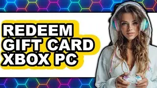How to Redeem Gift Card Xbox Pc - Easy Guide