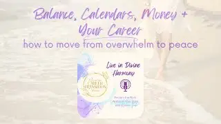Balance &bull; Calendars &bull; Money + Your Career: How to Move from Overwhelm to Peace