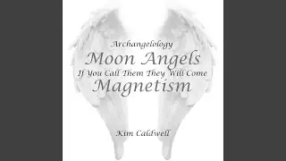 Archangelology Moon Angels: If You Call Them They Will Come, Magnetism