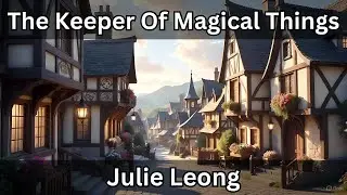 The Keeper of Magical Things by Julie Leong: Deep Dive Summary & Analysis