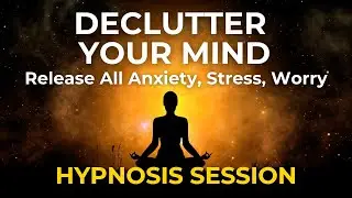 Hypnosis to Declutter Your Mind | Stop Anxiety, Low Confidence & Depression