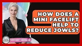 How Does A Mini Facelift Help To Reduce Jowls? - Plastic Surgery Transformations