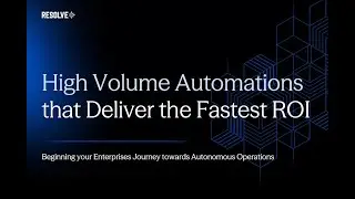 Resolve Webinar: High Volume Automations that Deliver the Fastest ROI
