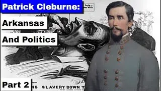 Patrick Cleburne: Arkansas and Politics | Part 2