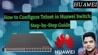How to Configure Telnet in Huawei Switch: Step-by-Step Guide