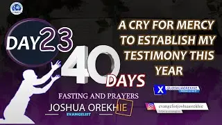 Day 23, 40 Days Fasting and Prayers II  A CRY FOR MERCY TO ESTABLISH MY TESTIMONY THIS YEAR