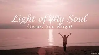 Light of My Soul (Jesus, You Reign) | Modern Worship Song | Christian Acoustic Pop