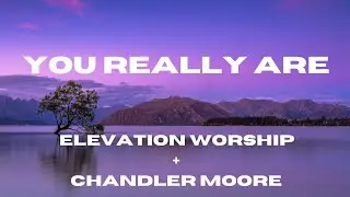 You Really Are (Lyric Video) (feat. Chandler Moore & Tiffany Hudson) -Elevation Worship