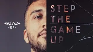 Felckin - Step The Game Up