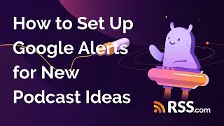 👋🏽 How to Set Up Google Alerts for New Podcast Ideas | RSS.com Podcasting