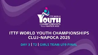 LIVE! | T2 | Day 3 | ITTF World Youth Championships 2025 Cluj-Napoca | Girls Team U19 Final