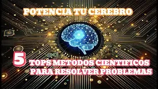Potencia tu cerebro: 5 Tops Métodos científicos para resolver problemas