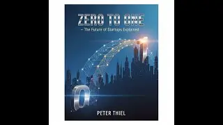 Zero to One &ndash; The Future of Startups Explained | Peter Thiel Book