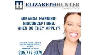 Miranda Warnings! The misconceptions! When do they apply? ELIZABETH HUNTER LAW FIRM!