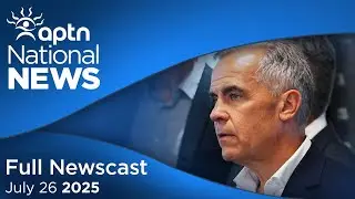 APTN National News: July 26, 2025 - PM Mark Carney visits Inuvik, interview with Prime Minister