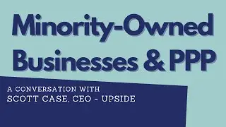 PPP for Minority Business Owners -  Upside Financial Webinar - Founders Focus with Scott Case