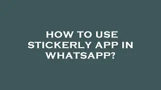 How to use stickerly app in whatsapp?