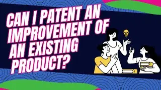 Can I Patent an Improvement of an Existing Product?