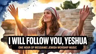 Messianic Praise Song, I Will Follow You Yeshua, Messianic Jewish Worship Song, Messianic Praise