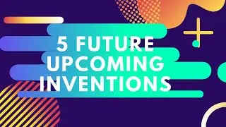 5 Future Inventions 2020 | That Will Blow Your Mind | Upcoming Technology