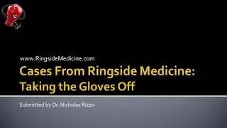 www.RingsideMedicine.com  - Cases in Ringside Medicine: Taking the Gloves Off