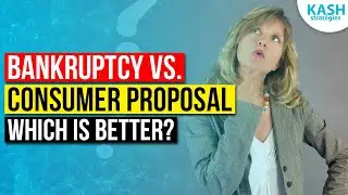 Consumer Proposal vs Bankruptcy to Eliminate Your Debts:  Which is Better in Canada I KASH