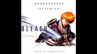 Bleach - Orange Range - Asterisk (VYKTR Bootleg Remix)