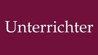 How to Pronounce ''Unterrichter'' (Teacher) Correctly in German