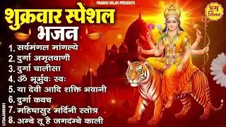 शुक्रवार स्पेशल भजन  : सर्वमंगल मांगल्ये, ॐ भूर्भुवः स्वः, दुर्गा अमृतवाणी, दुर्गा चालीसा आरती