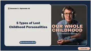 5 Types of Lost Childhood Personalities (Podcast Version)