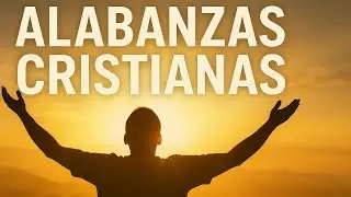 Alabanzas Cristianas 2025 🙏 | 50 Minutos de Música de Adoración y Oración para Estar con Dios
