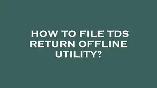 How to file tds return offline utility?