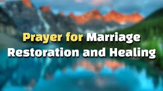 Prayer for Marriage Restoration | Healing Your Broken Relationship