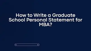 How to Write a Graduate School Personal Statement for MBA?
