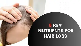 5 Key Nutrients for Hair Loss