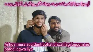 Aj hua mera accident bohat choat lagi begum ne parda lagwa liya||03164720058|| Javed family vlog || 