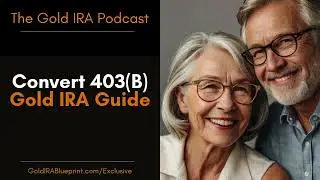 Convert 403(B) To Gold IRA: Complete Step-By-Step Guide (Gold IRA Blueprint Podcast)