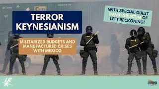 Terror Keynesianism: Militarized Budgets and Manufactured Crises with Mexico - Ep 69