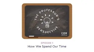 The Professor's Perspective | Episode 1: How We Spend Our Time