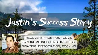 Justin's Success Story: recovery from long Covid, including dizziness, swaying, dissociation