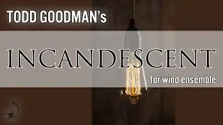 Incandescent | Composer Todd Goodman | Wind Ensemble