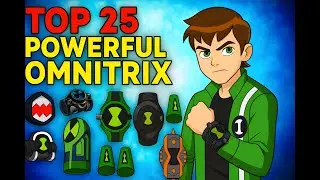 Top 25 Most Powerful Omnitrix Ranked | Ben 10