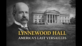 Lynnewood Hall &mdash; America&rsquo;s Last Versailles