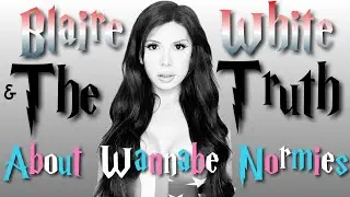 BLAIRE WHITE & The Truth About Wannabe Normies|The Truth About Blaire White Video Essay/Commentary