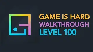 Game is Hard - Level 100 Walkthrough